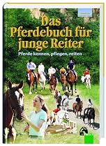 Das Pferdebuch f&uuml;r junge Reiter: Pferde kennen, pflegen, reiten