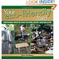 Your Eco-friendly Yard: Sustainable Ideas to Save You Time, Money and the Earth'