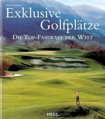 Heel Exklusive Golfpl&auml;tze: Die Top-Fairways der Welt
