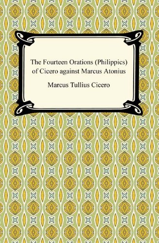 The Fourteen Orations (Philippics) of Cicero against Marcus Antonius