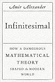 Infinitesimal: How a Dangerous Mathematical Theory Shaped the Modern World