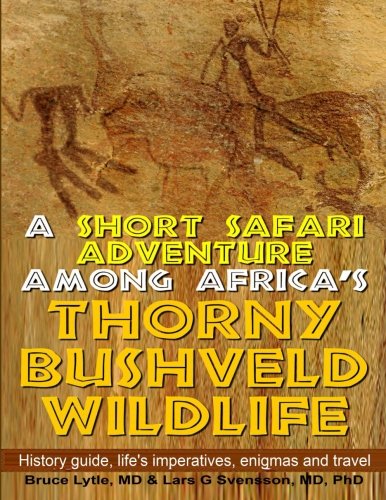 A Short Safari adventure among Africa's thorny Bushveld wildlife: VOL 1: History Guide, Life's Imperatives, Enigmas, and Travel (Volume 1)