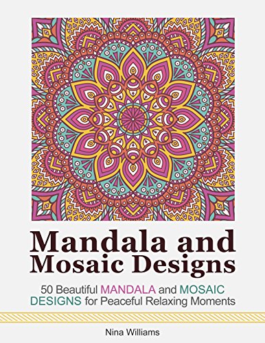 Mandala and Mosaic Designs: 50 Beautiful Mandala and Mosaic Designs for Peaceful Relaxing Moments (Mandala, mosaic designs, mandala patterns)