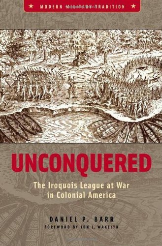 By Daniel P. Barr - Unconquered: The Iroquois League at War in Colonial America: 1st (first) Edition