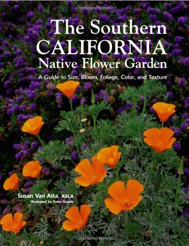 Southern California Native Flower Garden, The: A Guide to Size, Bloom, Foliage, Color, and Texture