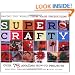 Super Crafty: Over 75 Amazing How-To Projects