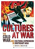 Cultures at war : the Cold War and cultural expression in Southeast Asia