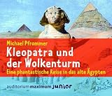 Kleopatra und der Wolkenturm: Eine phantastische Reise in das alte &Auml;gypten - Michael Pfrommer