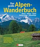 Das gro&szlig;e Alpenwanderbuch: Almen, H&uuml;tten, Gipfel, Klettersteige, H&ouml;henwege - 50 Normalwege und viele Varianten in den bayerischen, &ouml;sterreichischen und .. - Mit den besten Tipps der LOWA-Wanderprofis - Heinrich Bauregger