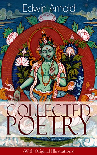 Collected Poetry of Edwin Arnold (With Original Illustrations): The Light of Asia, Light of the World or The Great Consummation (Christian Poem), The Indian ... Celestial or Bhagavad-Gita,
Potiphar's Wife...