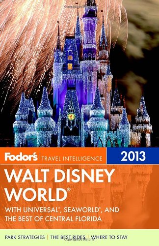 Fodor's Walt Disney World 2013: With Universal, SeaWorld, and the Best of Central Florida (Full-color Travel Guide)