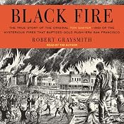 Black Fire: The True Story of the Original Tom Sawyer - and of the Mysterious Fires That Baptized Gold Rush-Era San Francisco | [Robert Graysmith]