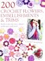 200 Crochet Flowers, Embellishments & Trims: 200 Designs to Add a Crocheted Finish to All Your Clothes and Accessories