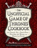 The Unofficial Game of Thrones Cookbook: From Direwolf Ale to Auroch Stewy: More Than 150 Recipes from Westeros and Beyond