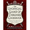 The Unofficial Game of Thrones Cookbook: From Direwolf Ale to Auroch Stew - More Than 150 Recipes from Westeros and Beyond