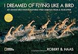 I dreamed of flying like a bird : my adventures photographing wild animals from a helicopter