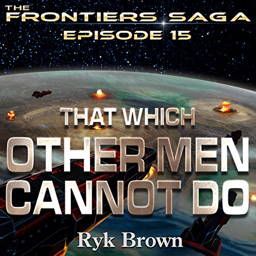 Frontiers Saga 15 - That Which Other Men Cannot Do - Ryk Brown
