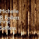 Michelle R Follett First Selfless