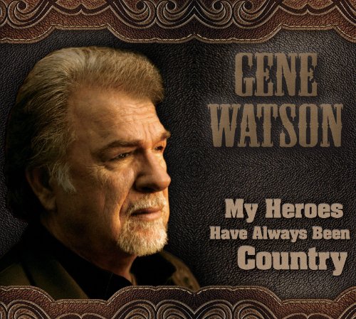 Gene Watson - My Heroes Have Always Been Country - Zortam Music