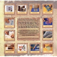 Encyclopedia Of Papermaking And Bookbinding: The Definitive Guide To Making, Embellishing, And Repairing Paper, Books, And Scrapbooks