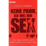 Keine Panik, ich will nur Sex: Auf der Suche nach dem Mann f�r jede Lagevon "Paula Lambert"