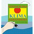 Einfach das Klima ver�ndern. 50 kleine Ideen mit gro�er Wirkung: 50 kleine Ideen mit gro�er Wirkung zur Eind�mmung der Erderw�rmung und des Treibhauseffekts