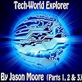 Tech-World Explorer (Parts 1,2 and 3)