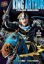 King Arthur: King Arthur: Excalibur Unsheathed (Graphic Myths and Legends)