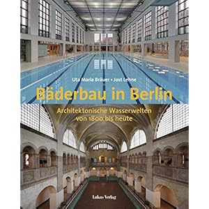 Bäderbau in Berlin: Architektonische Wasserwelten von 1800 bis heute