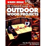 The Complete Guide to Outdoor Wood Projects: Step-by-Step Instuctions for Over 50 Projects (Black and Decker Complete Guide)