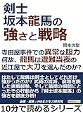 剣士坂本龍馬の強さと戦略。寺田屋事件での異常な胆力。何故、龍馬は遭難当夜の近江屋で大刀を選んだのか？10分で読めるシリーズ