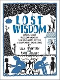 Lost wisdom : a celebration of traditional knowledge from foraging and festivals to seafaring and smoke signals