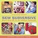Sew Subversive: Down and Dirty DIY for the Fabulous Fashionista