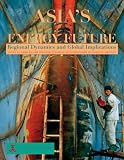 Asias Energy Future: Regional Dynamics and Global Implications