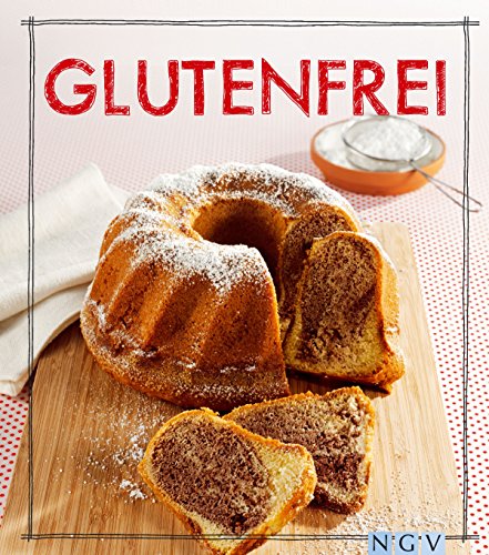 Glutenfrei - Das Backbuch: Brot & Brötchen, Kuchen, Torten, Gebäck und Herzhaftes (Iss Dich gesund!) (German Edition)