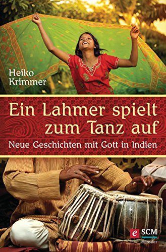 Ein Lahmer spielt zum Tanz auf: Neue Geschichten mit Gott in Indien (German Edition)