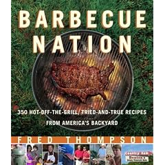 Barbecue Nation: 350 Hot-Off-The-Grill, Tried-And-True Recipes from America's Backyard