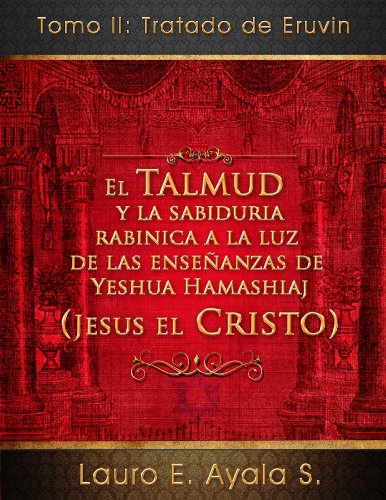 Tomo II: Tratado de Eruvin (El Talmud y la Sabiduría Rabínica a la luz de las Enseñanzas de Yeshua Hamashiaj, Jesús el Cristo nº 2) (Spanish Edition)
