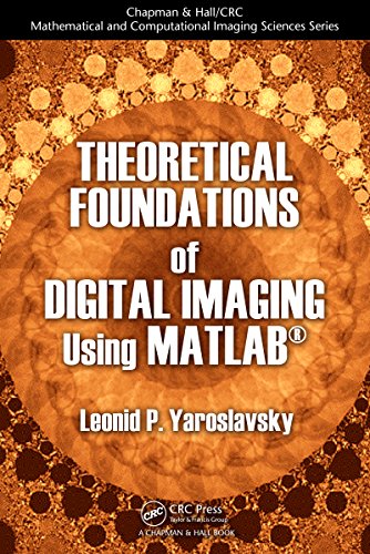 Theoretical Foundations of Digital Imaging Using MATLAB® (Chapman & Hall/CRC Mathematical and Computational Imaging Sciences Series)