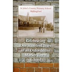 St John's County Primary School Wallingford: Celebrating One Hundred Years of an Oxfordshire Market Town School