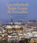 La cath�drale Saint-Louis de Versailles : Un grand chantier royal du r�gne de Louis XV