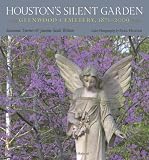 Houston's Silent Garden: Glenwood Cemetery, 1871-2009 (Sara and John Lindsey Series in the Arts and Humanities)