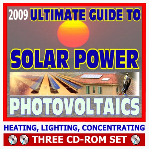 2009 Ultimate Guide to Solar Power and Photovoltaics - Detailed Home System Designs for Power and Heating, Case Studies, Financing, Farms and Ranches, Homebuilding (Three CD-ROM Set)