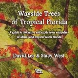 Wayside Trees of Tropical Florida: A Guide to the Native and Exotic Trees and Palms of Miami and Tropical South Florida