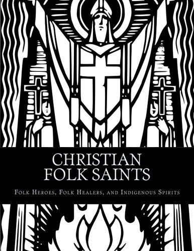 Christian Folk Saints: Folk Heroes, Folk Healers, and Indigenous Spirits