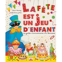 La f�te est un jeu d'enfant : Du go�ter d'anniversaire � la kermesse