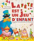 La f�te est un jeu d'enfant : Du go�ter d'anniversaire � la kermesse