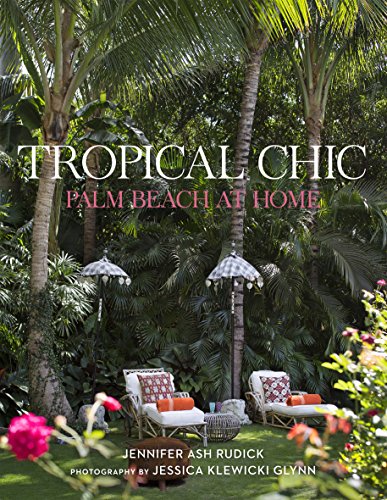 Tropical Chic: Palm Beach at Home, by Jennifer Ash Rudick, Jessica Klewicki Glynn