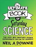 The Ultimate Book of Saturday Science: The Very Best Backyard Science Experiments You Can Do Yourself