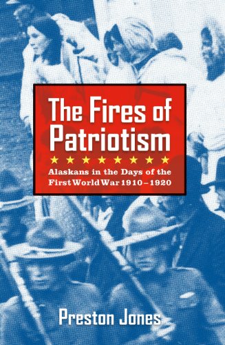 The Fires of Patriotism: Alaskans in the Days of the First World War 1910-1920